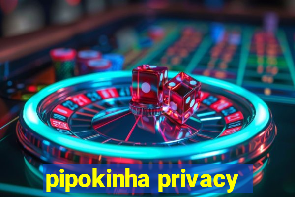 pipokinha privacy